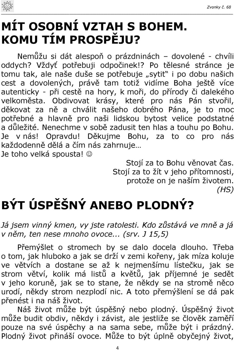 dalekého velkoměsta. Obdivovat krásy, které pro nás Pán stvořil, děkovat za ně a chválit našeho dobrého Pána, je to moc potřebné a hlavně pro naši lidskou bytost velice podstatné a důležité.