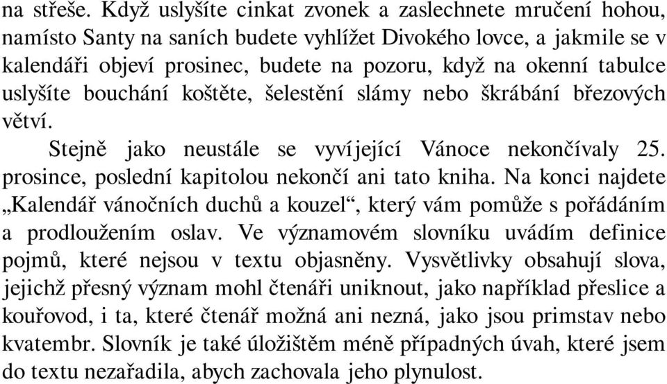 uslyšíte bouchání koštěte, šelestění slámy nebo škrábání březových větví. Stejně jako neustále se vyvíjející Vánoce nekončívaly 25. prosince, poslední kapitolou nekončí ani tato kniha.