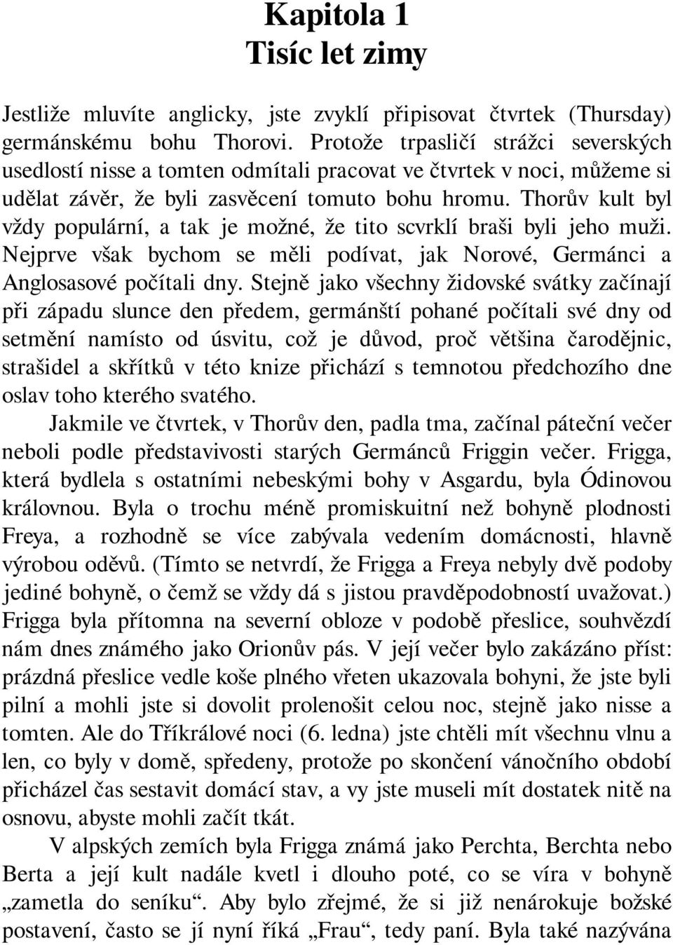 Thorův kult byl vždy populární, a tak je možné, že tito scvrklí braši byli jeho muži. Nejprve však bychom se měli podívat, jak Norové, Germánci a Anglosasové počítali dny.