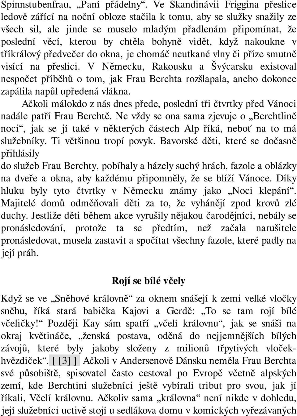 bohyně vidět, když nakoukne v tříkrálový předvečer do okna, je chomáč neutkané vlny či příze smutně visící na přeslici.