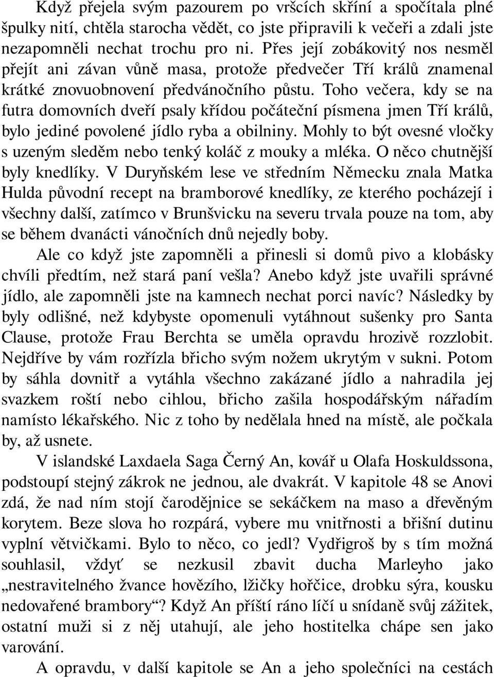 Toho večera, kdy se na futra domovních dveří psaly křídou počáteční písmena jmen Tří králů, bylo jediné povolené jídlo ryba a obilniny.