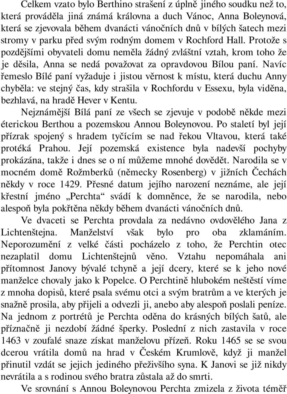 Navíc řemeslo Bílé paní vyžaduje i jistou věrnost k místu, která duchu Anny chyběla: ve stejný čas, kdy strašila v Rochfordu v Essexu, byla viděna, bezhlavá, na hradě Hever v Kentu.