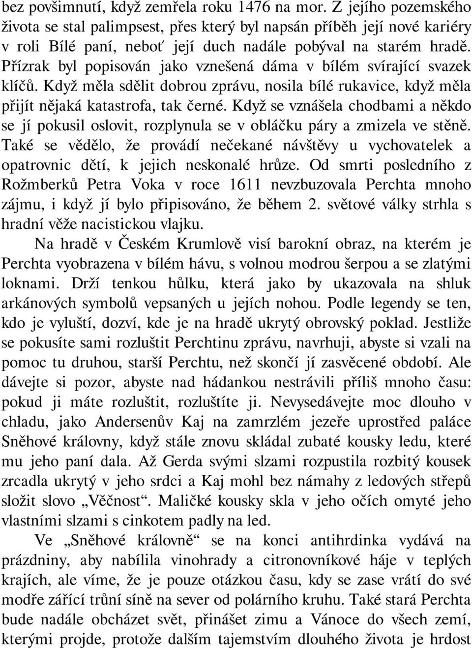 Přízrak byl popisován jako vznešená dáma v bílém svírající svazek klíčů. Když měla sdělit dobrou zprávu, nosila bílé rukavice, když měla přijít nějaká katastrofa, tak černé.