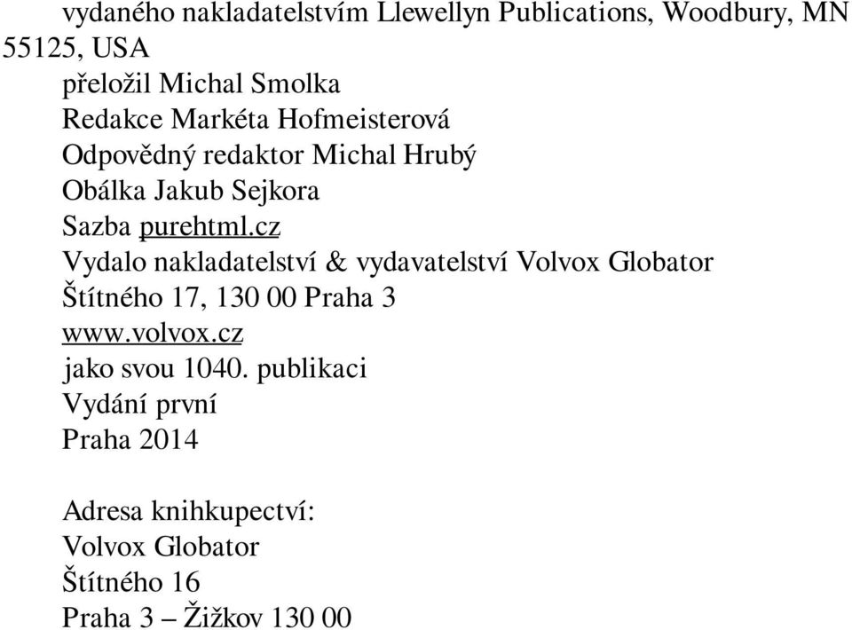 cz Vydalo nakladatelství & vydavatelství Volvox Globator Štítného 17, 130 00 Praha 3 www.volvox.