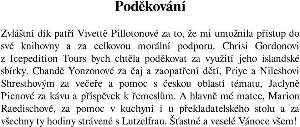 Chandě Yonzonové za čaj a zaopatření dětí, Priye a Nileshovi Shresthovým za večeře a pomoc s českou oblastí tématu, Jaclyně Pienové za