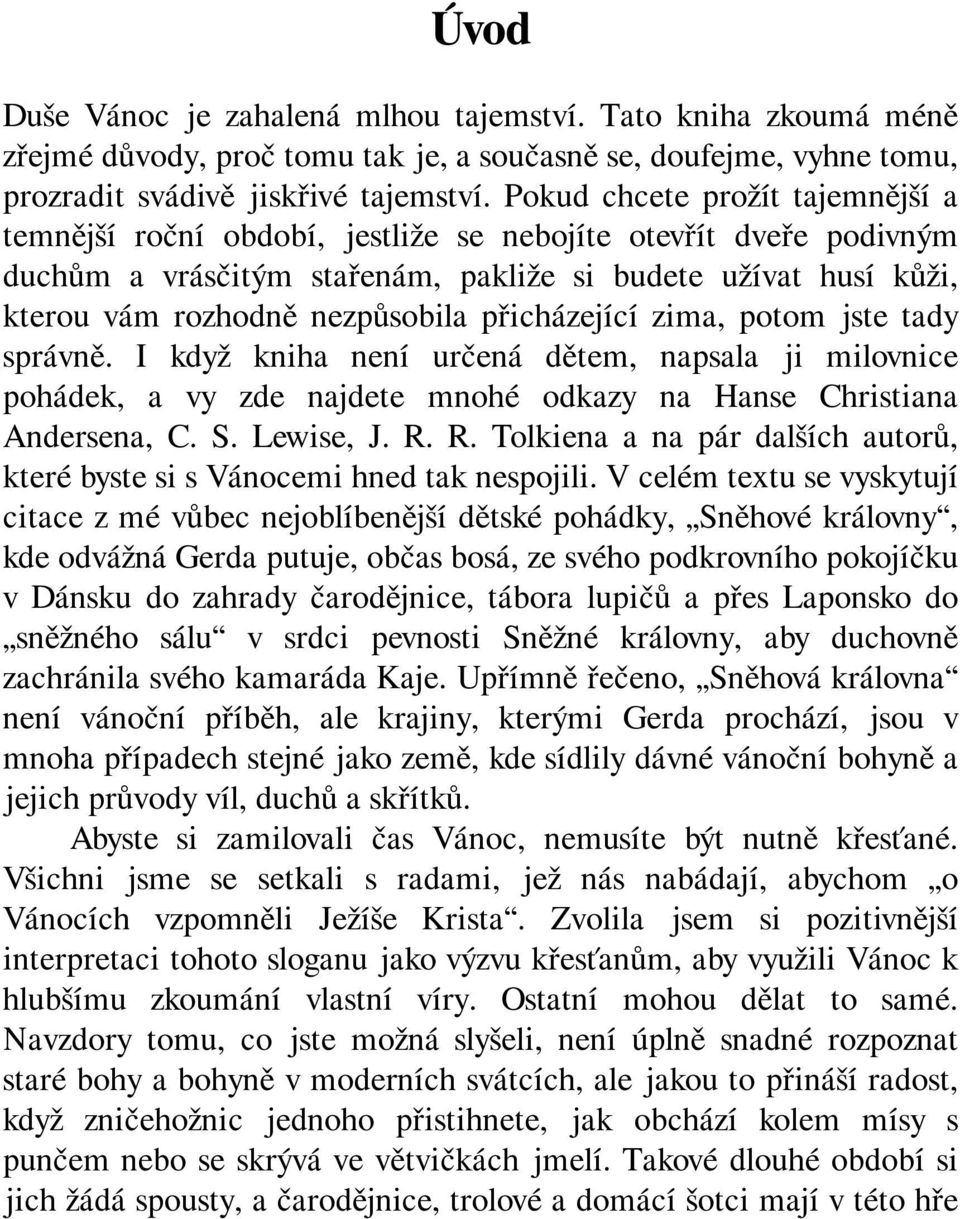 přicházející zima, potom jste tady správně. I když kniha není určená dětem, napsala ji milovnice pohádek, a vy zde najdete mnohé odkazy na Hanse Christiana Andersena, C. S. Lewise, J. R.