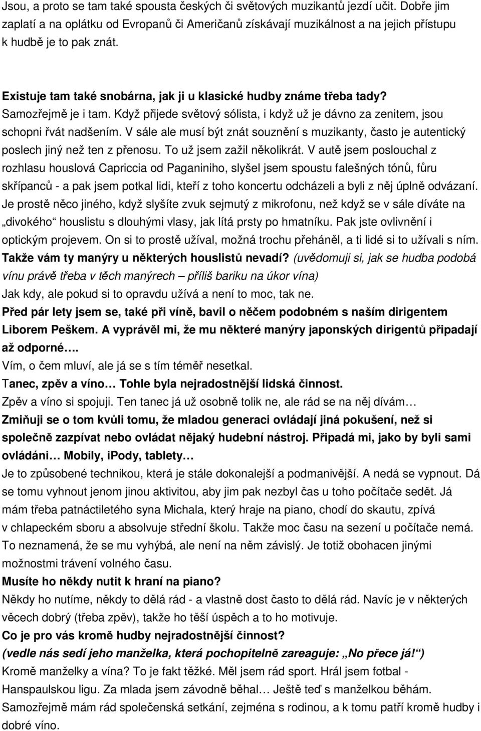 V sále ale musí být znát souznění s muzikanty, často je autentický poslech jiný než ten z přenosu. To už jsem zažil několikrát.