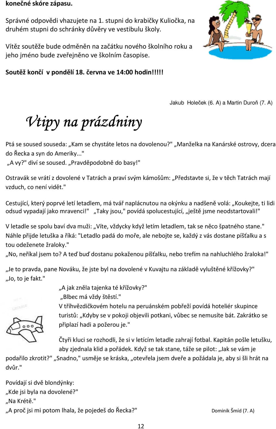 A) a Martin Duroň (7. A) Ptá se soused souseda: Kam se chystáte letos na dovolenou?" Manželka na Kanárské ostrovy, dcera do Řecka a syn do Ameriky..." A vy?" diví se soused. Pravděpodobně do basy!