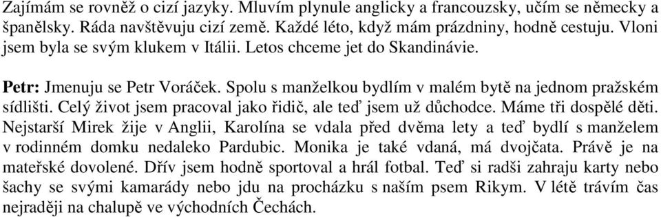 Celý život jsem pracoval jako řidič, ale teď jsem už důchodce. Máme tři dospělé děti.