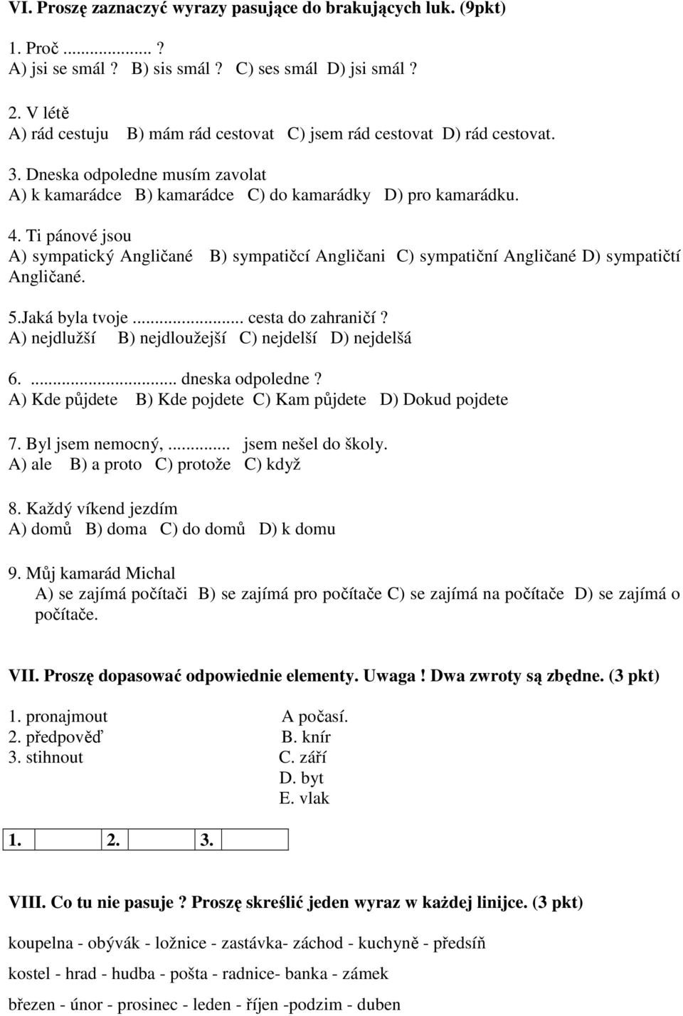 Ti pánové jsou A) sympatický Angličané B) sympatičcí Angličani C) sympatiční Angličané D) sympatičtí Angličané. 5.Jaká byla tvoje... cesta do zahraničí?