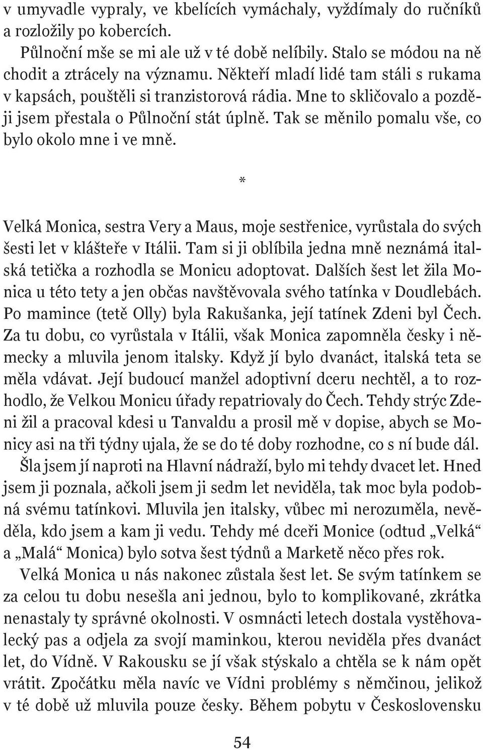 * Velká Monica, sestra Very a Maus, moje sestřenice, vyrůstala do svých šesti let v klášteře v Itálii. Tam si ji oblíbila jedna mně neznámá italská tetička a rozhodla se Monicu adoptovat.