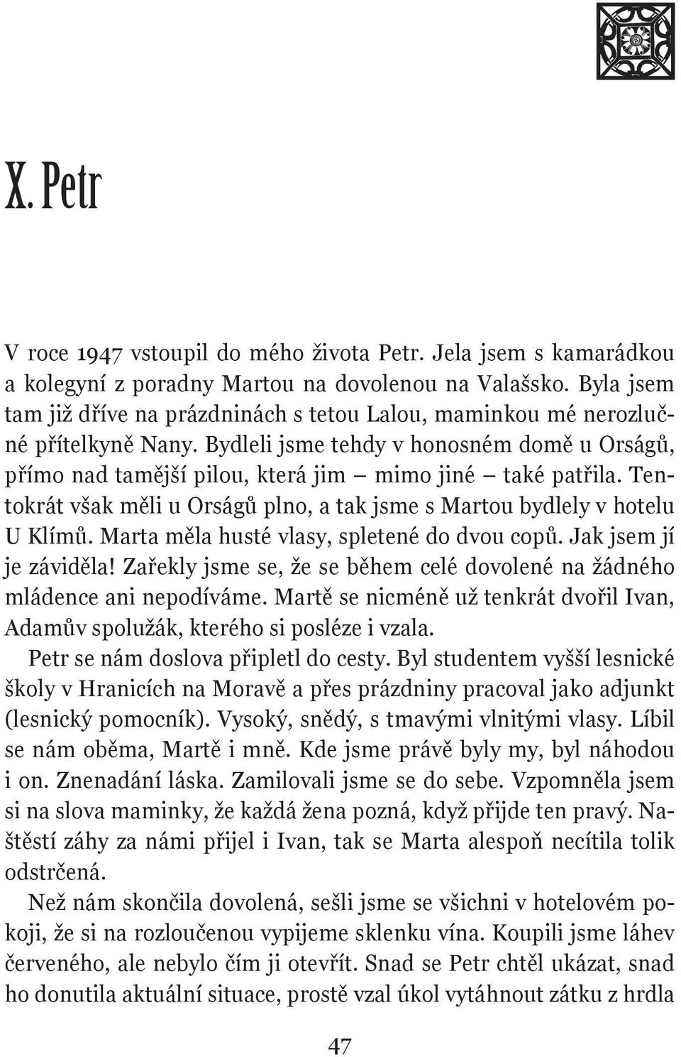 Tentokrát však měli u Orságů plno, a tak jsme s Martou bydlely v hotelu U Klímů. Marta měla husté vlasy, spletené do dvou copů. Jak jsem jí je záviděla!