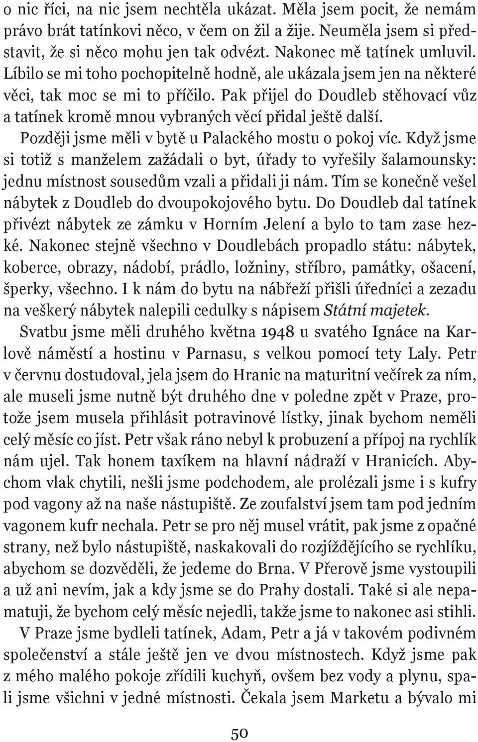 Pak přijel do Doudleb stěhovací vůz a tatínek kromě mnou vybraných věcí přidal ještě další. Později jsme měli v bytě u Palackého mostu o pokoj víc.