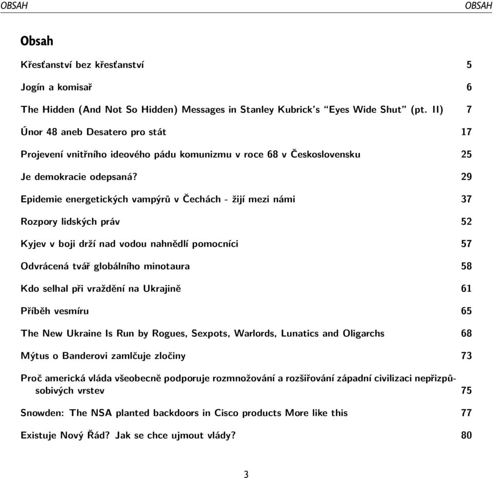 29 Epidemie energetických vampýrů v Čechách - žijí mezi námi 37 Rozpory lidských práv 52 Kyjev v boji drží nad vodou nahnědlí pomocníci 57 Odvrácená tvář globálního minotaura 58 Kdo selhal při