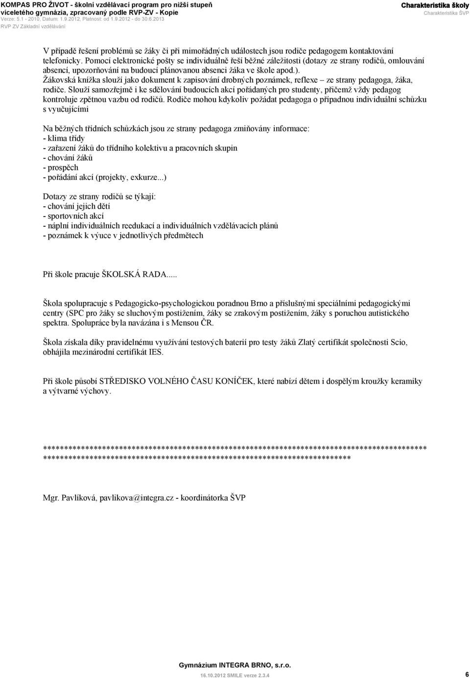 Žákovská knížka slouží jako dokument k zapisování drobných poznámek, reflexe ze strany pedagoga, žáka, rodiče.