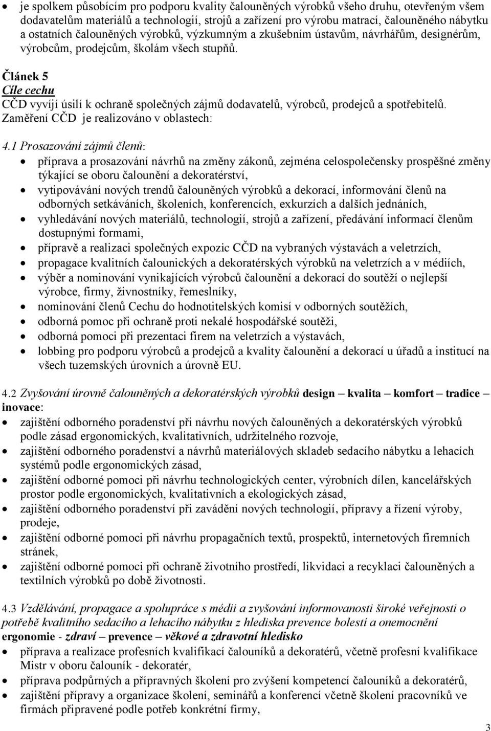 Článek 5 Cíle cechu CČD vyvíjí úsilí k ochraně společných zájmů dodavatelů, výrobců, prodejců a spotřebitelů. Zaměření CČD je realizováno v oblastech: 4.