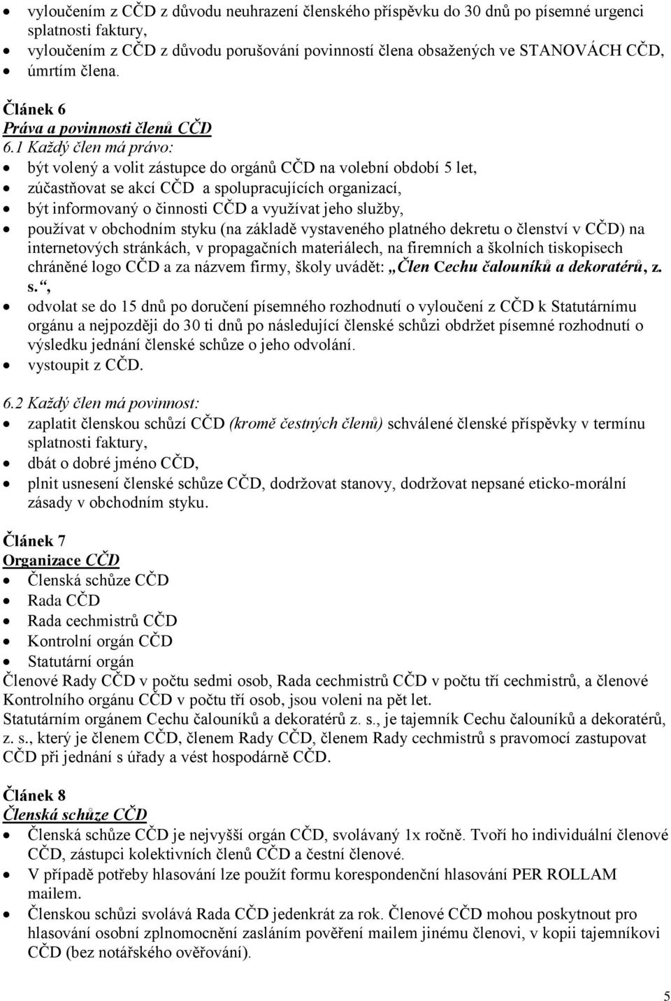 1 Každý člen má právo: být volený a volit zástupce do orgánů CČD na volební období 5 let, zúčastňovat se akcí CČD a spolupracujících organizací, být informovaný o činnosti CČD a využívat jeho služby,