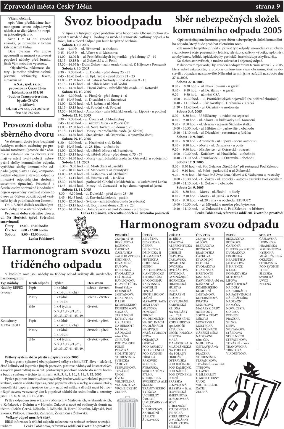 Objednávky, reklamace, dotazy - je možno předávat osobně, písemně, telefonicky, faxem, e-mailem na: A.S.A., spol. s r. o., provozovna Český Těšín Jablunkovská 851/40 (budova Transportservisu, bývalé ČSAD) p.