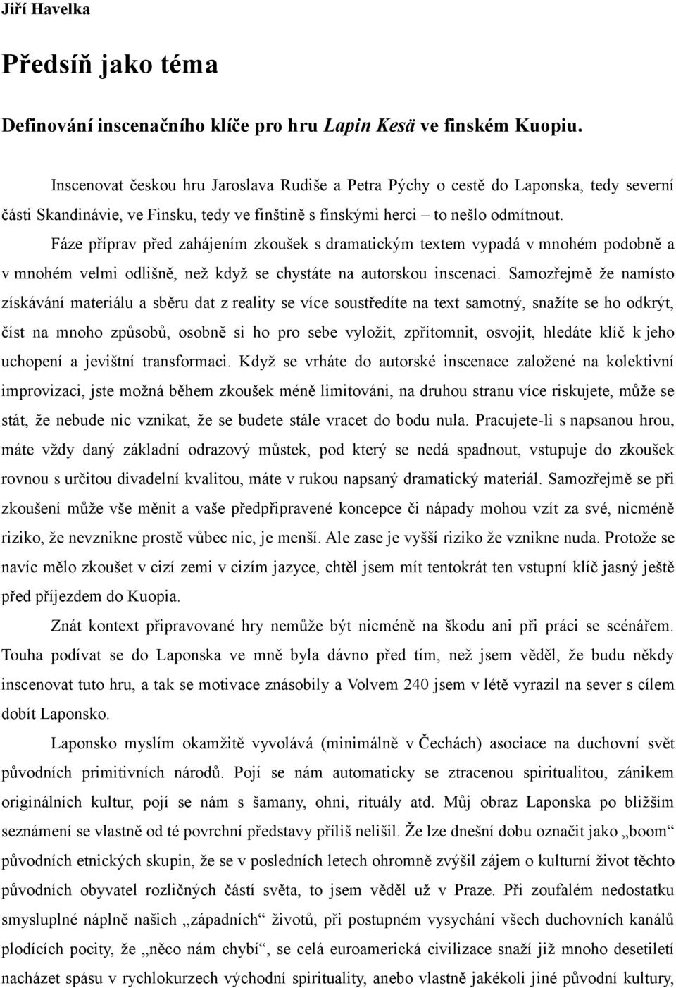 Fáze příprav před zahájením zkoušek s dramatickým textem vypadá v mnohém podobně a v mnohém velmi odlišně, než když se chystáte na autorskou inscenaci.