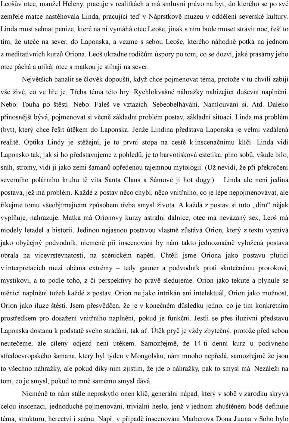 meditativních kurzů Oriona. Leoš ukradne rodičům úspory po tom, co se dozví, jaké prasárny jeho otec páchá a utíká, otec s matkou je stíhají na sever.