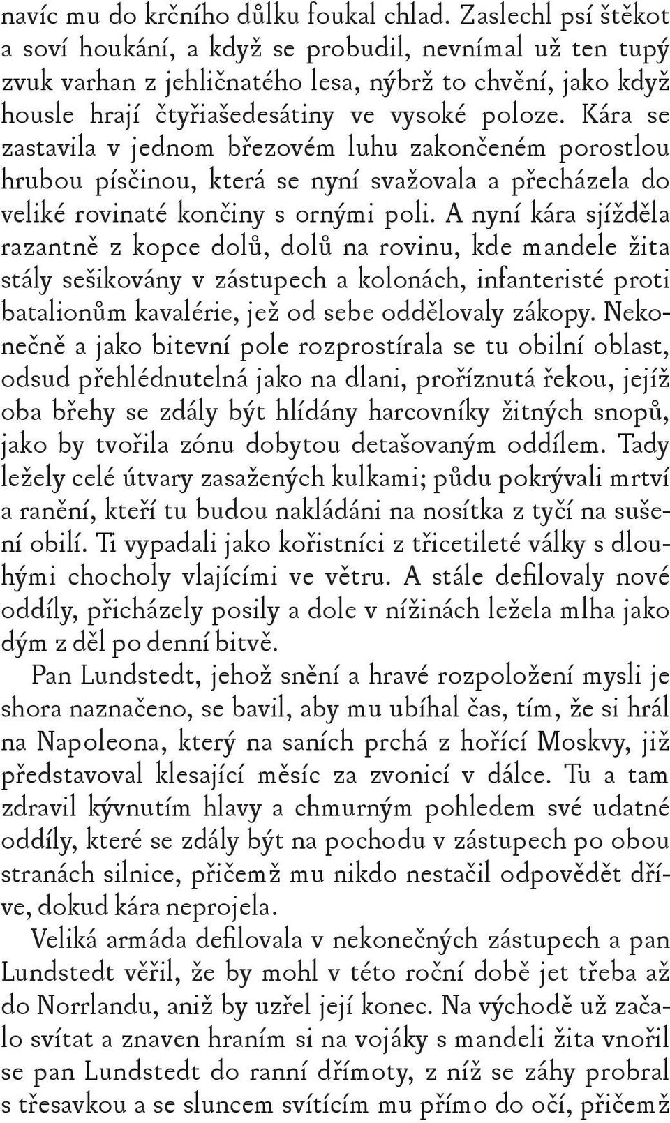 Kára se zastavila v jednom březovém luhu zakončeném porostlou hrubou písčinou, která se nyní svažovala a přecházela do veliké rovinaté končiny s ornými poli.