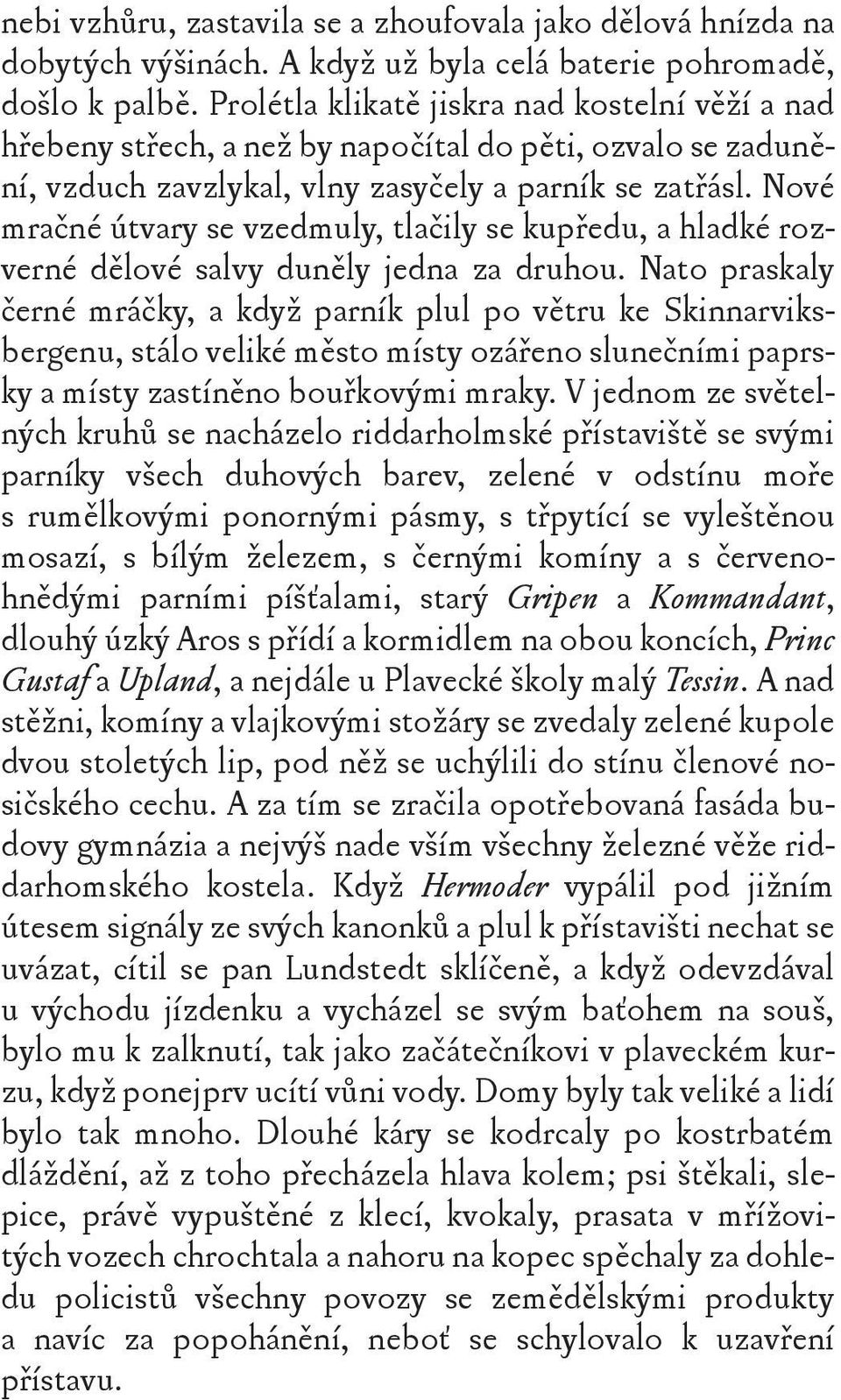 Nové mračné útvary se vzedmuly, tlačily se kupředu, a hladké rozverné dělové salvy duněly jedna za druhou.