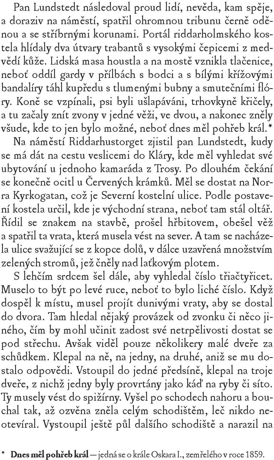 Lidská masa houstla a na mostě vznikla tlačenice, neboť oddíl gardy v přílbách s bodci a s bílými křížovými bandalíry táhl kupředu s tlumenými bubny a smutečními flóry.