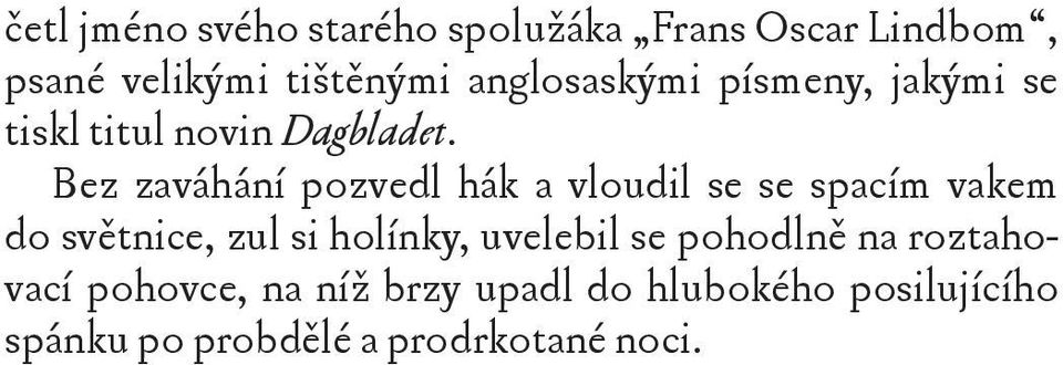 Bez zaváhání pozvedl hák a vloudil se se spacím vakem do světnice, zul si holínky,