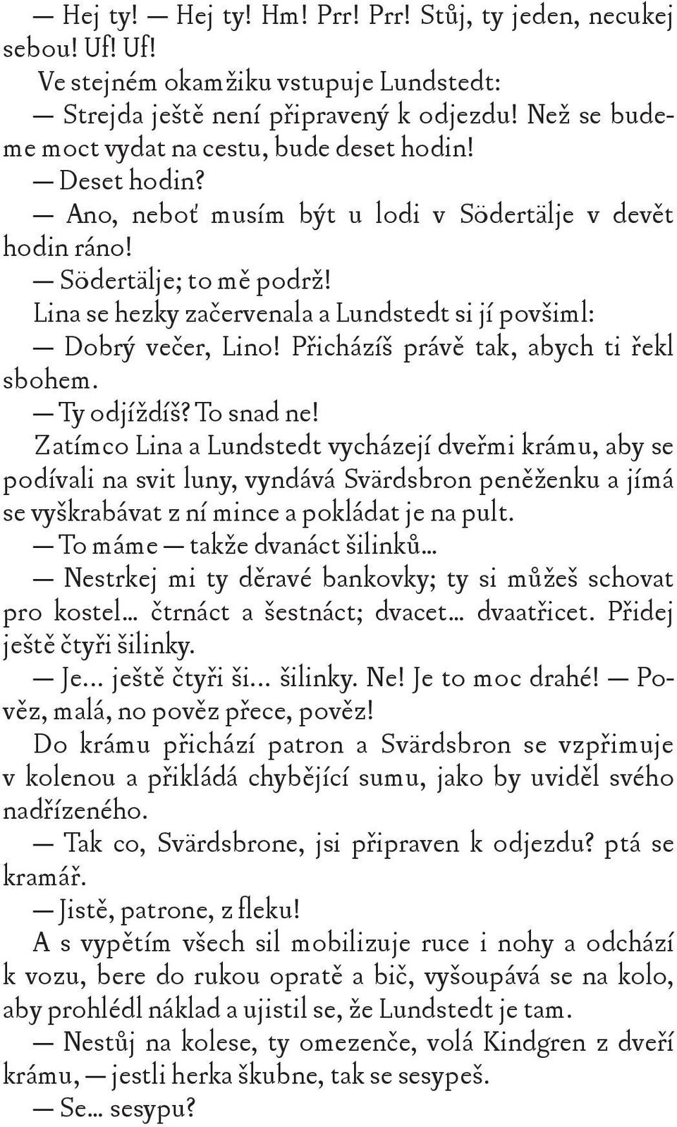 Lina se hezky začervenala a Lundstedt si jí povšiml: Dobrý večer, Lino! Přicházíš právě tak, abych ti řekl sbohem. Ty odjíždíš? To snad ne!