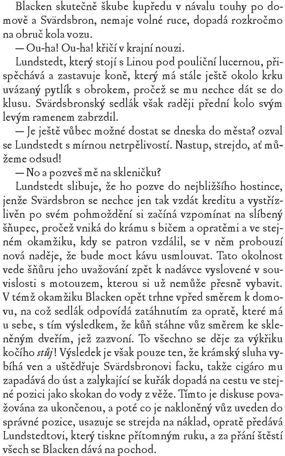 Svärdsbronský sedlák však raději přední kolo svým levým ramenem zabrzdil. Je ještě vůbec možné dostat se dneska do města? ozval se Lundstedt s mírnou netrpělivostí. Nastup, strejdo, ať můžeme odsud!