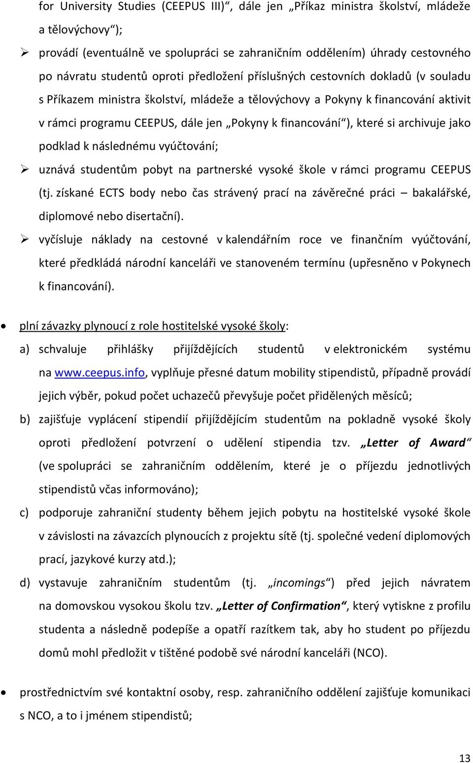 ), které si archivuje jako podklad k následnému vyúčtování; uznává studentům pobyt na partnerské vysoké škole v rámci programu CEEPUS (tj.