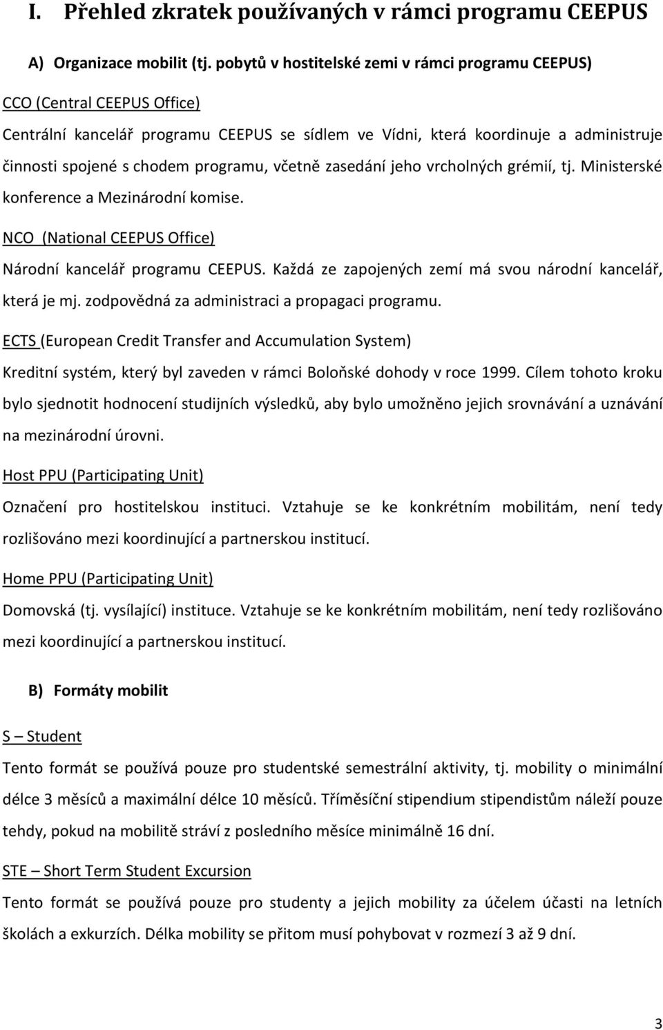 programu, včetně zasedání jeho vrcholných grémií, tj. Ministerské konference a Mezinárodní komise. NCO (National CEEPUS Office) Národní kancelář programu CEEPUS.