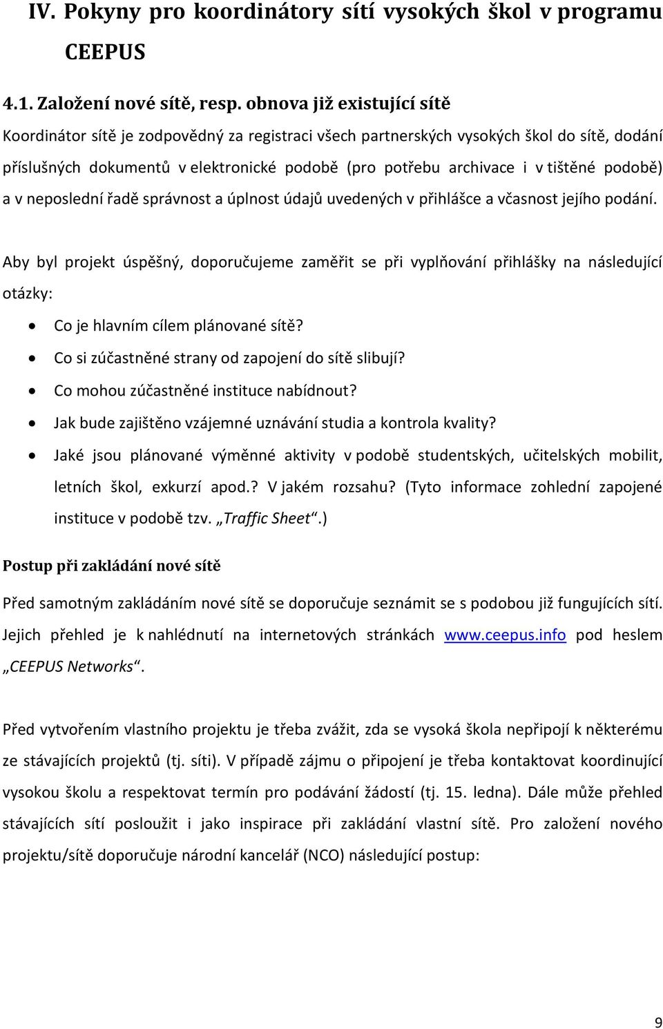 podobě) a v neposlední řadě správnost a úplnost údajů uvedených v přihlášce a včasnost jejího podání.