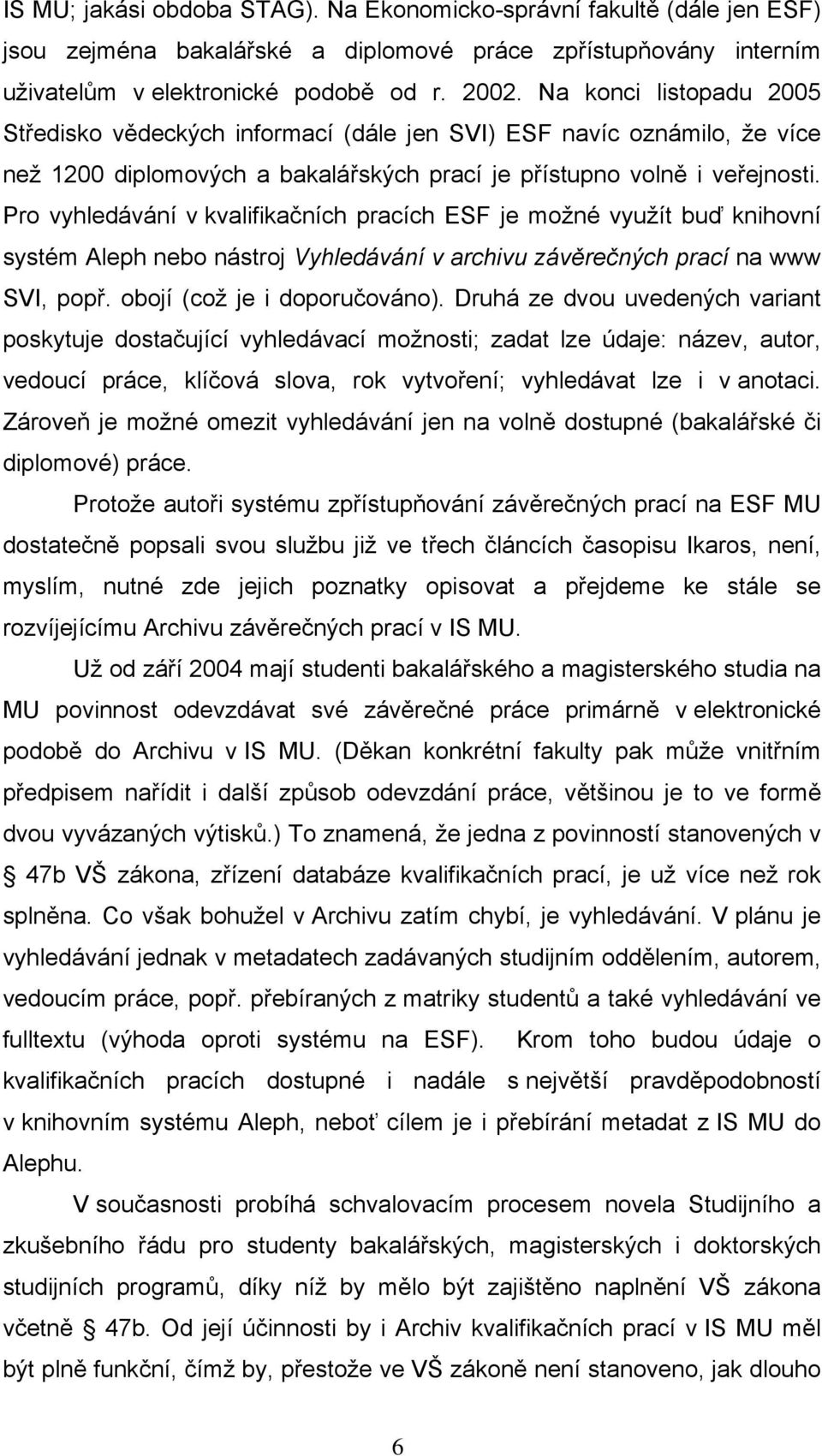 Pro vyhledávání v kvalifikačních pracích ESF je možné využít buď knihovní systém Aleph nebo nástroj Vyhledávání v archivu závěrečných prací na www SVI, popř. obojí (což je i doporučováno).