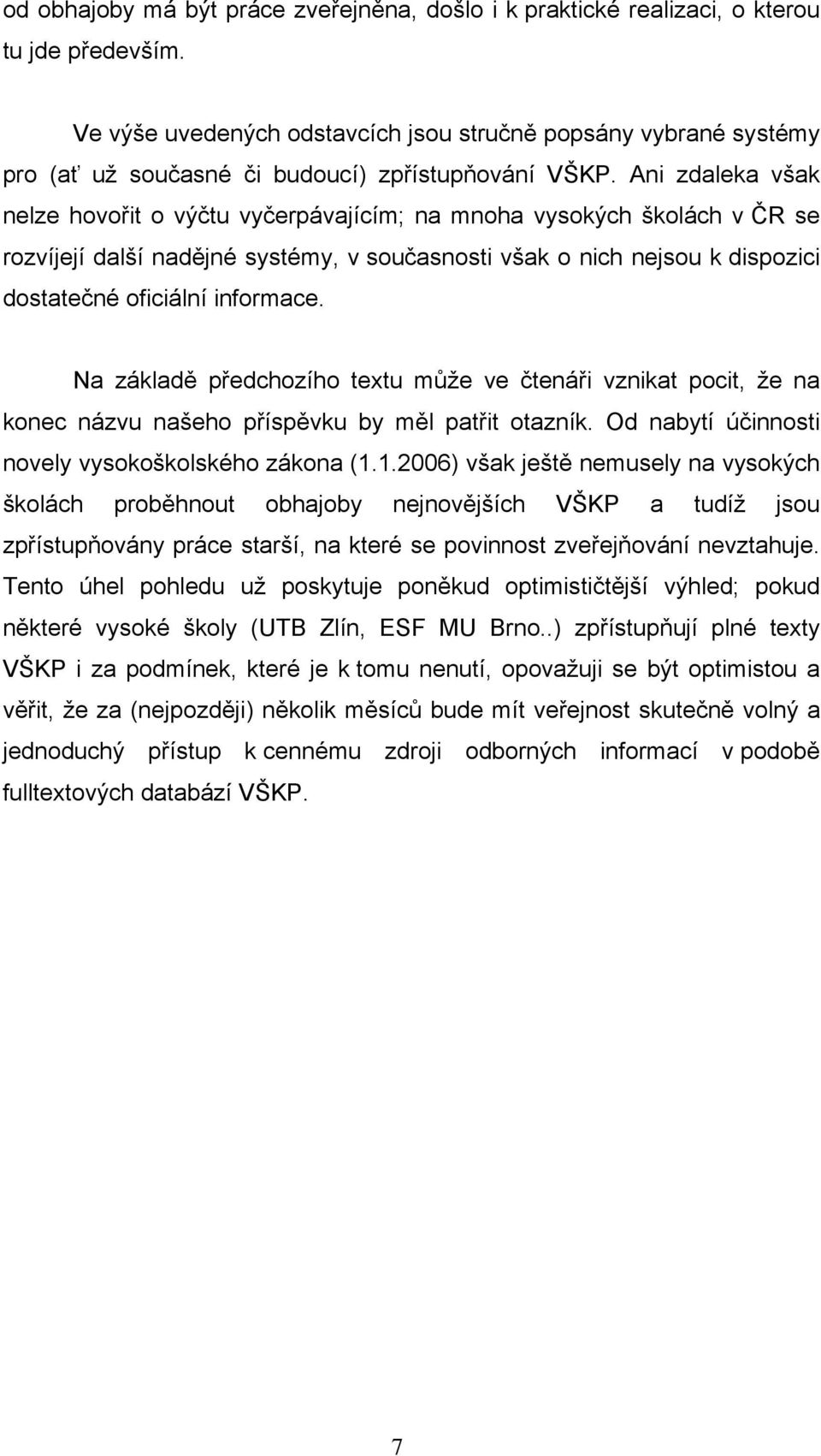 Ani zdaleka však nelze hovořit o výčtu vyčerpávajícím; na mnoha vysokých školách v ČR se rozvíjejí další nadějné systémy, v současnosti však o nich nejsou k dispozici dostatečné oficiální informace.