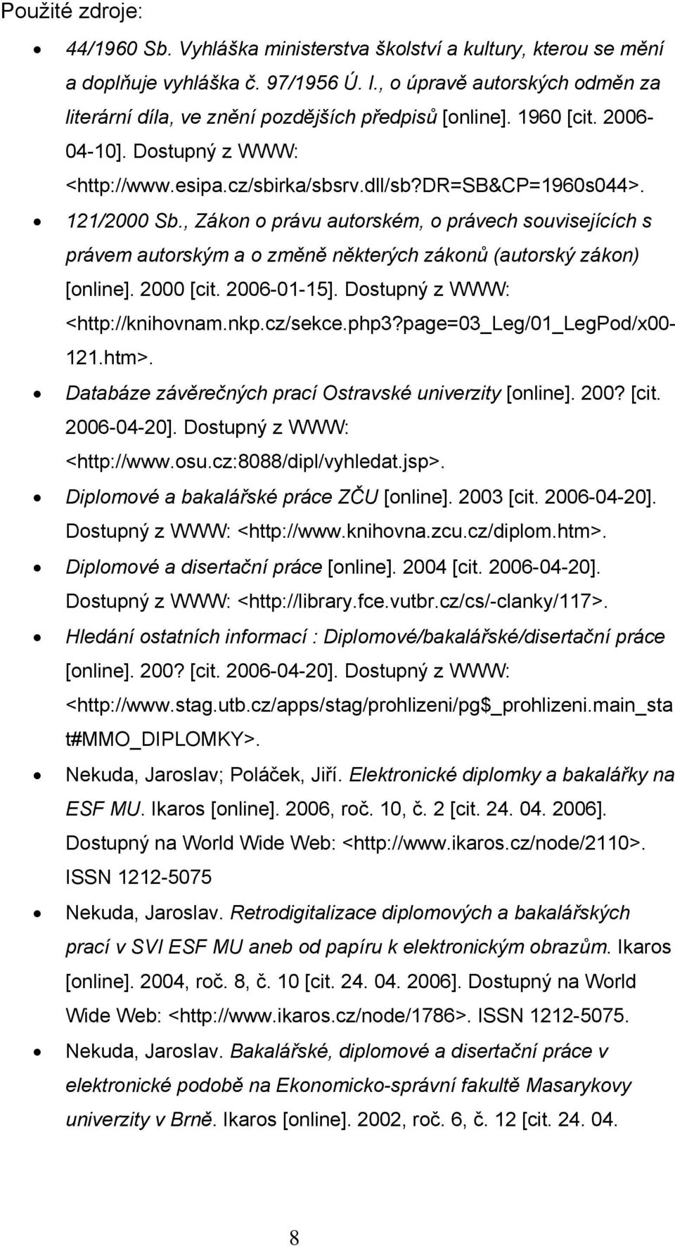 , Zákon o právu autorském, o právech souvisejících s právem autorským a o změně některých zákonů (autorský zákon) [online]. 2000 [cit. 2006-01-15]. Dostupný z WWW: <http://knihovnam.nkp.cz/sekce.php3?