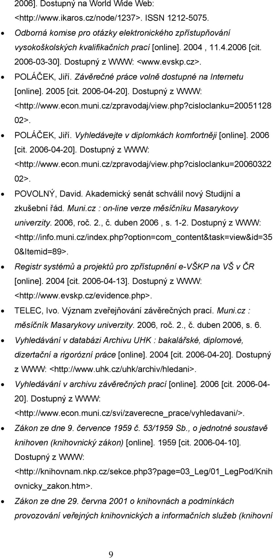 cz/zpravodaj/view.php?cisloclanku=20051128 02>. POLÁČEK, Jiří. Vyhledávejte v diplomkách komfortněji [online]. 2006 [cit. 2006-04-20]. Dostupný z WWW: <http://www.econ.muni.cz/zpravodaj/view.php?cisloclanku=20060322 02>.