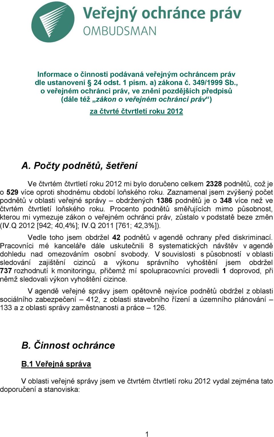 Počty podnětů, šetření Ve čtvrtém čtvrtletí roku 2012 mi bylo doručeno celkem 2328 podnětů, což je o 529 více oproti shodnému období loňského roku.