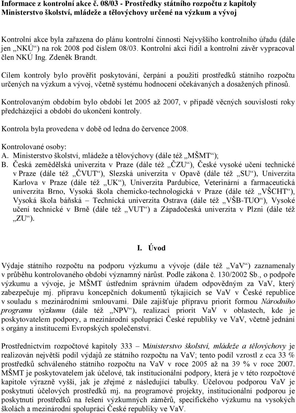 úřadu (dále jen NKÚ ) na rok 2008 pod číslem 08/03. Kontrolní akci řídil a kontrolní závěr vypracoval člen NKÚ Ing. Zdeněk Brandt.