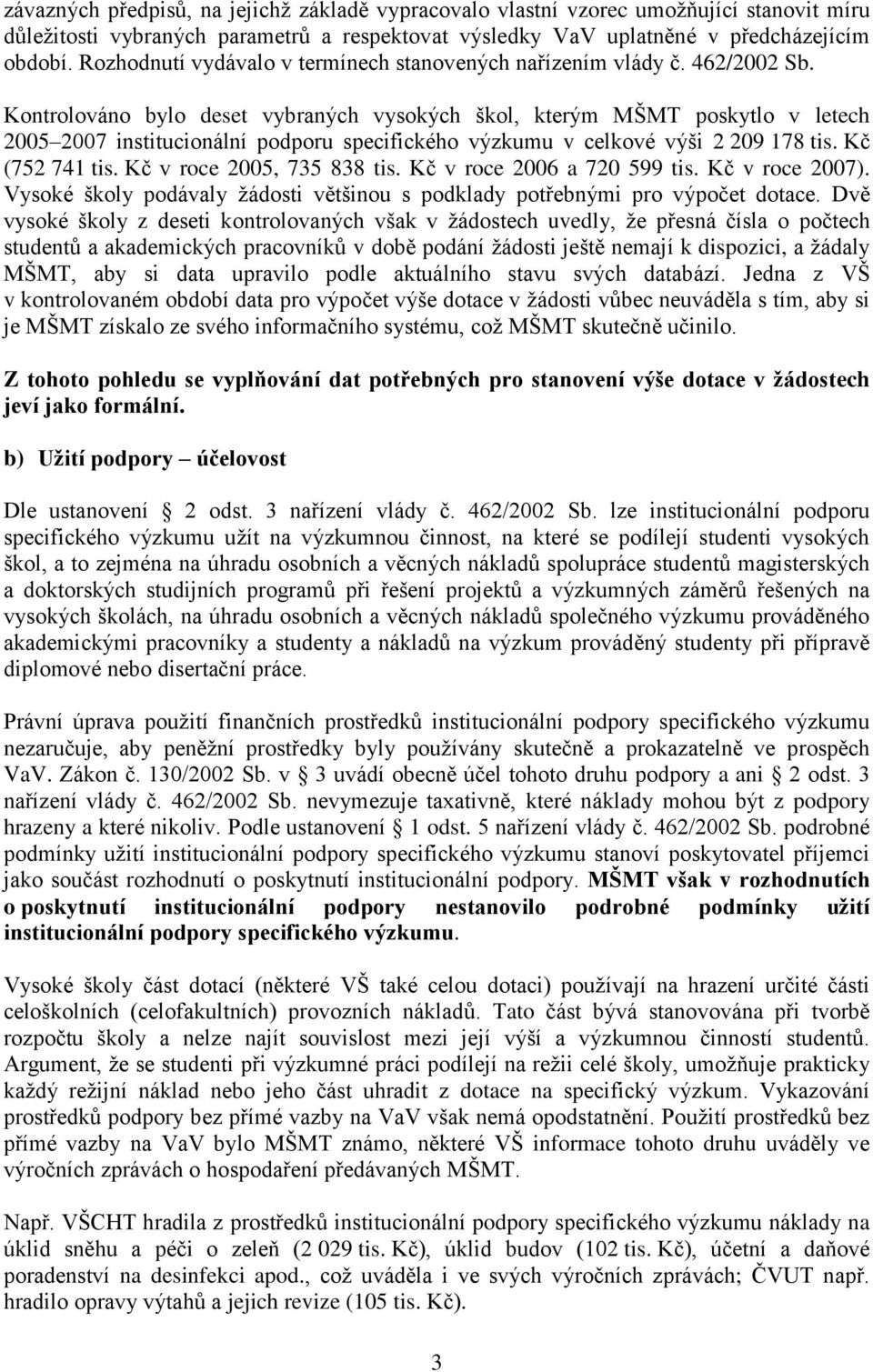 Kontrolováno bylo deset vybraných vysokých škol, kterým MŠMT poskytlo v letech 2005 2007 institucionální podporu specifického výzkumu v celkové výši 2 209 178 tis. Kč (752 741 tis.