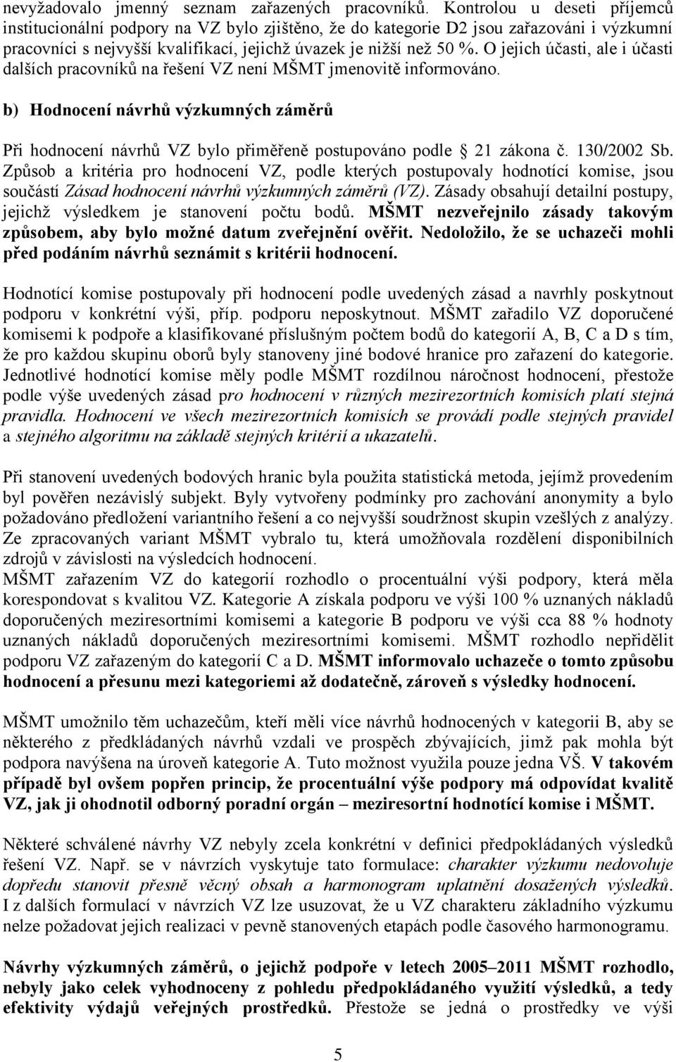 O jejich účasti, ale i účasti dalších pracovníků na řešení VZ není MŠMT jmenovitě informováno.