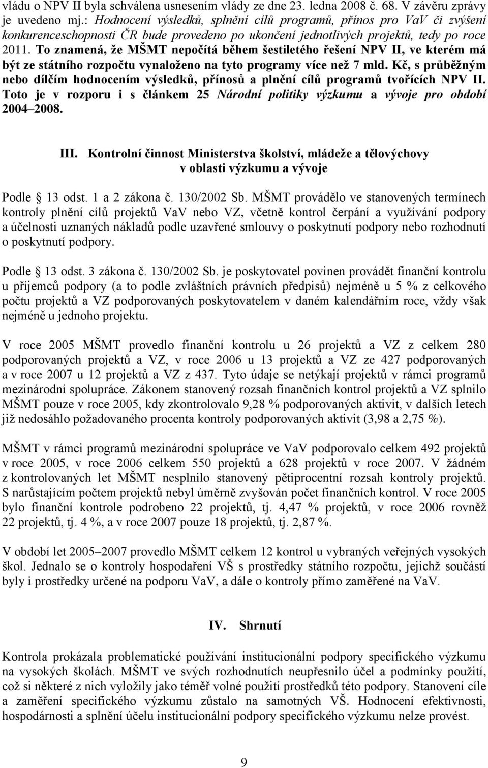 To znamená, že MŠMT nepočítá během šestiletého řešení NPV II, ve kterém má být ze státního rozpočtu vynaloženo na tyto programy více než 7 mld.