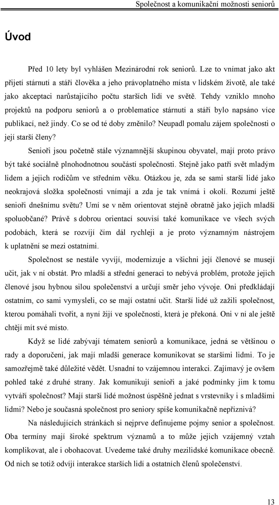 Tehdy vzniklo mnoho projektů na podporu seniorů a o problematice stárnutí a stáří bylo napsáno více publikací, než jindy. Co se od té doby změnilo?