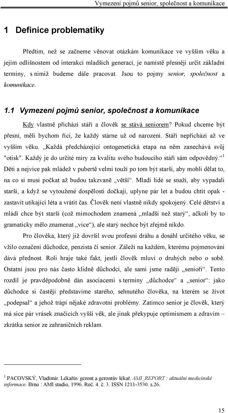 1 Vymezení pojmů senior, společnost a komunikace Kdy vlastně přichází stáří a člověk se stává seniorem? Pokud chceme být přesní, měli bychom říci, že každý stárne už od narození.