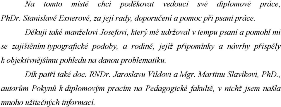 Děkuji také manželovi Josefovi, který mě udržoval v tempu psaní a pomohl mi se zajištěním typografické podoby, a rodině, jejíž