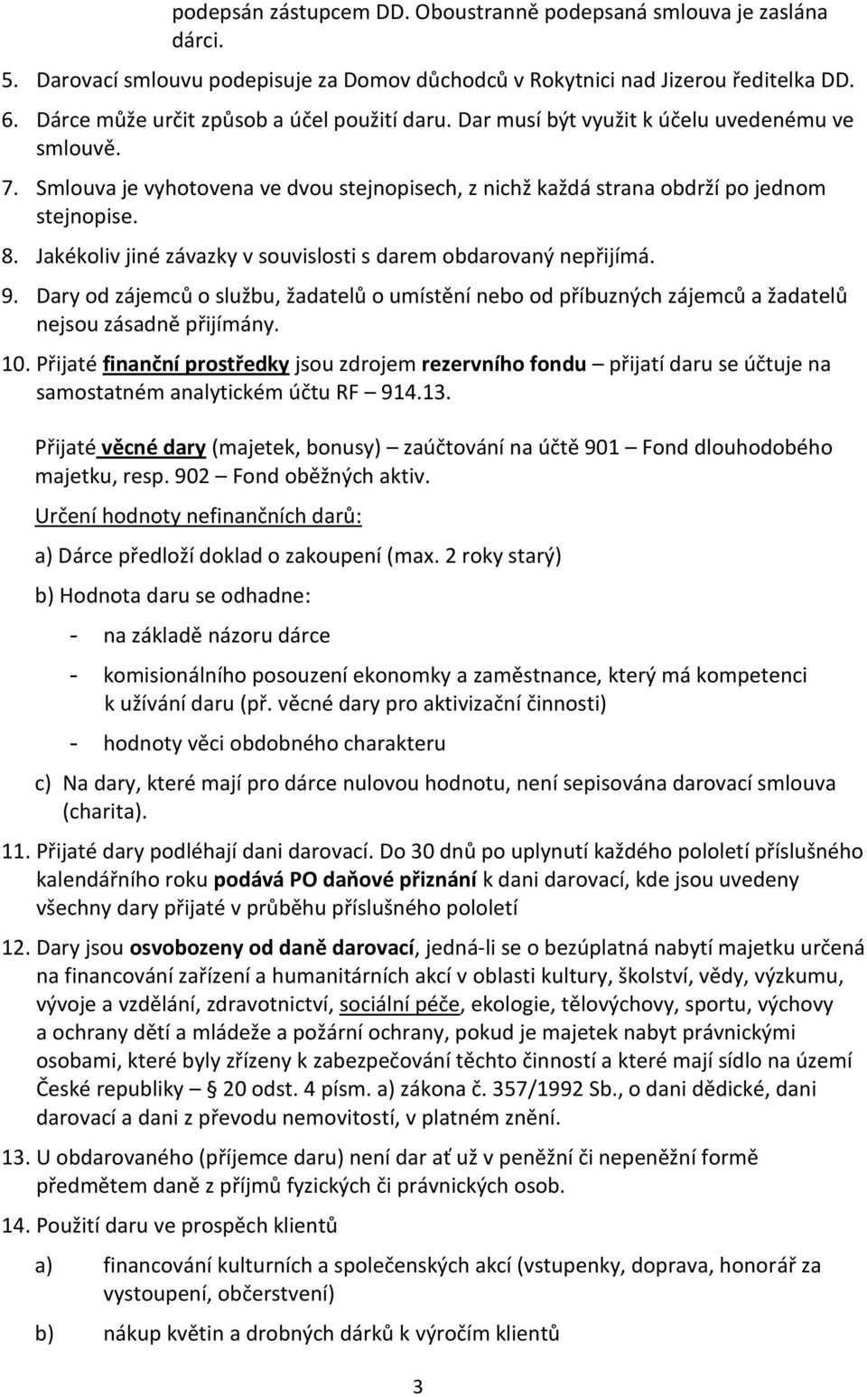 Jakékoliv jiné závazky v souvislosti s darem obdarovaný nepřijímá. 9. Dary od zájemců o službu, žadatelů o umístění nebo od příbuzných zájemců a žadatelů nejsou zásadně přijímány. 10.