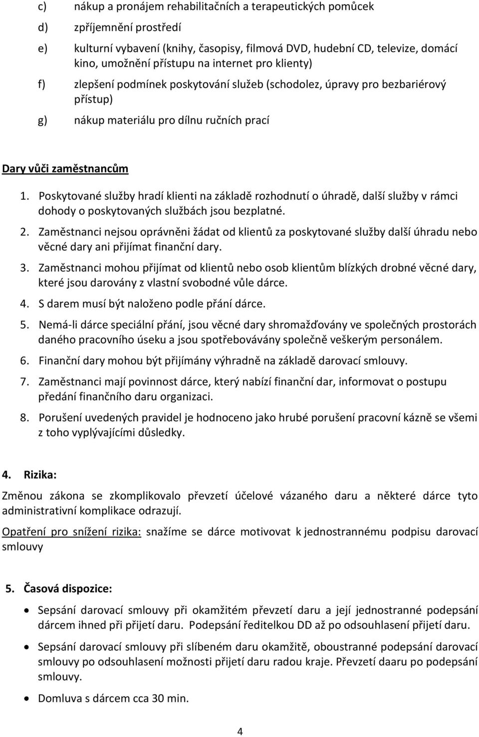 Poskytované služby hradí klienti na základě rozhodnutí o úhradě, další služby v rámci dohody o poskytovaných službách jsou bezplatné. 2.