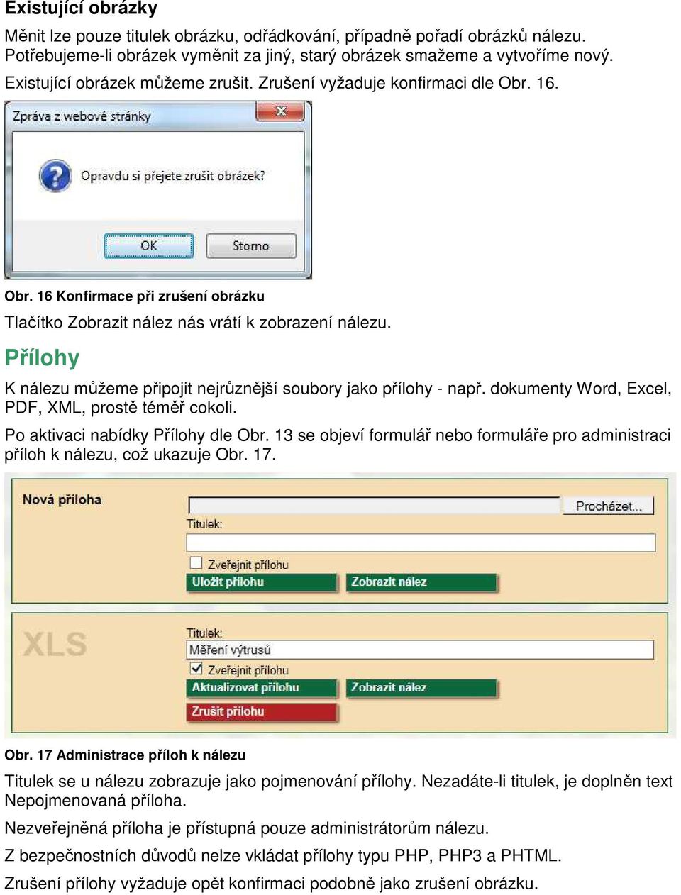 Přílohy K nálezu můžeme připojit nejrůznější soubory jako přílohy - např. dokumenty Word, Excel, PDF, XML, prostě téměř cokoli. Po aktivaci nabídky Přílohy dle Obr.