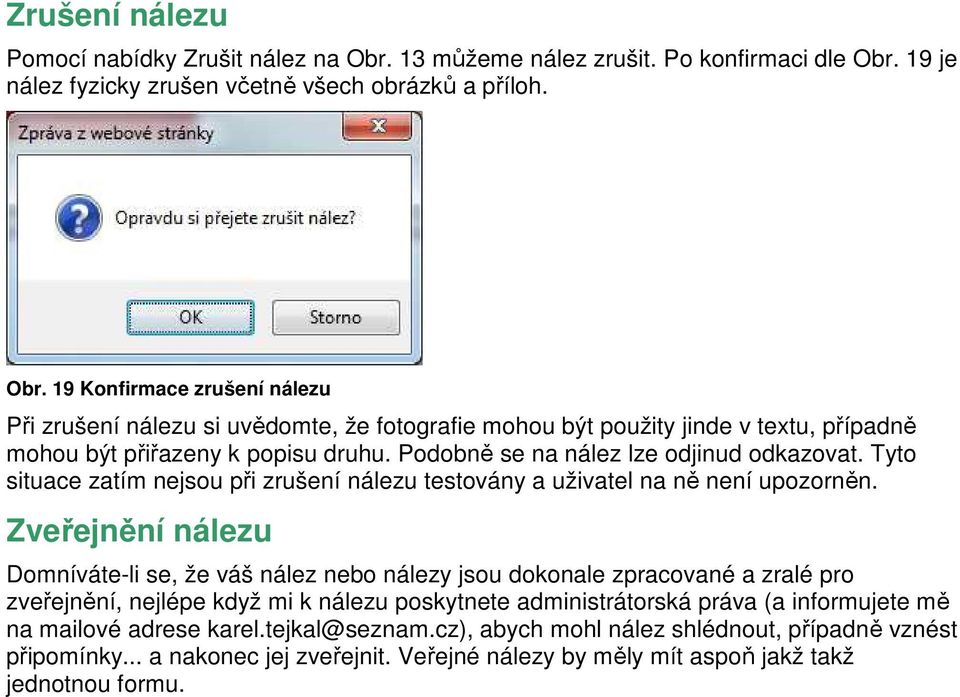 Podobně se na nález lze odjinud odkazovat. Tyto situace zatím nejsou při zrušení nálezu testovány a uživatel na ně není upozorněn.