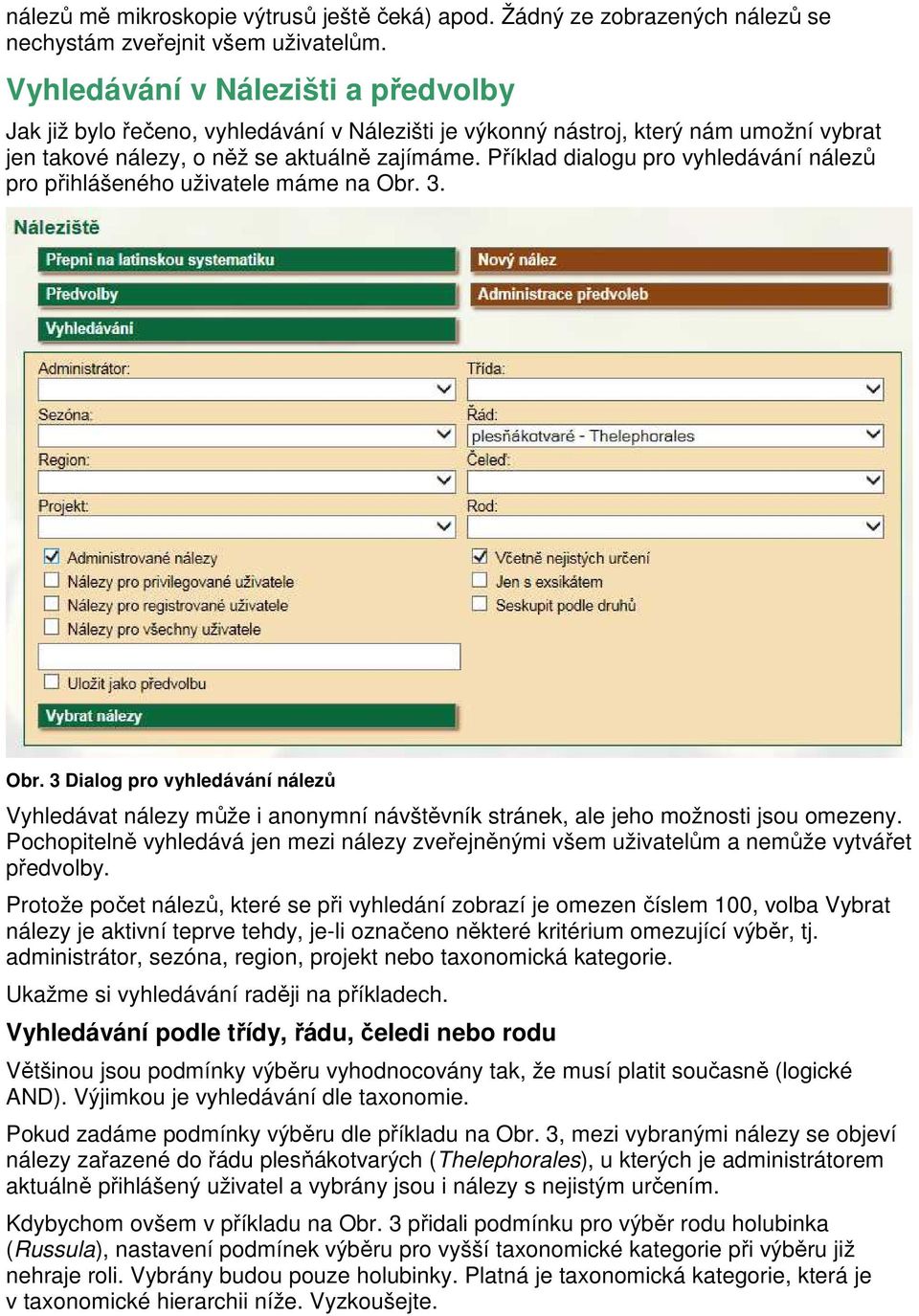 Příklad dialogu pro vyhledávání nálezů pro přihlášeného uživatele máme na Obr. 3. Obr. 3 Dialog pro vyhledávání nálezů Vyhledávat nálezy může i anonymní návštěvník stránek, ale jeho možnosti jsou omezeny.